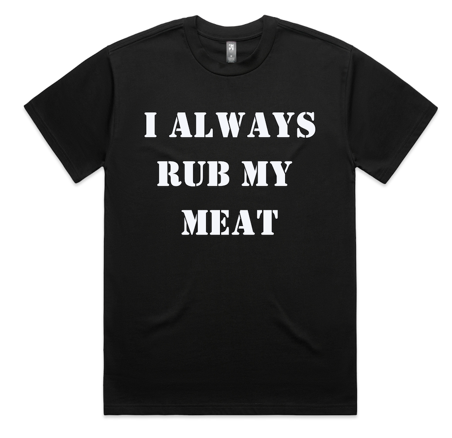 I Always Rub My Meat - T Shirt